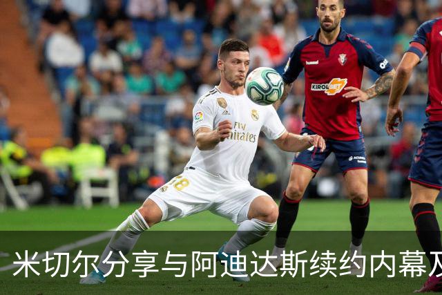 米切尔分享与阿迪达斯续约内幕及签名鞋背后的故事