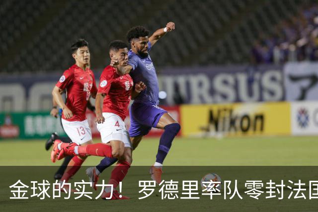 金球的实力！罗德里率队零封法国 强行熄火法国发动机